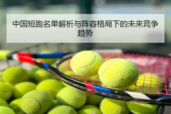 中国短跑名单解析与阵容格局下的未来竞争趋势