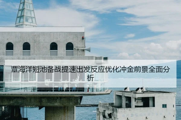 覃海洋短池备战提速出发反应优化冲金前景全面分析