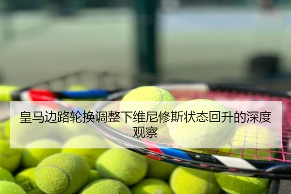 皇马边路轮换调整下维尼修斯状态回升的深度观察